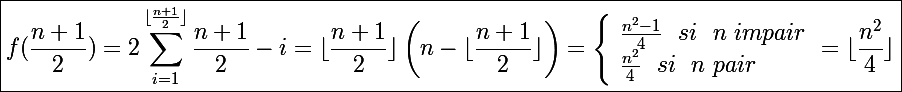 \Large\boxed{f(\frac{n+1}{2})=2\sum_{i=1}^{\lfloor\frac{n+1}{2}\rfloor}\frac{n+1}{2}-i=\lfloor\frac{n+1}{2}\rfloor\left(n-\lfloor\frac{n+1}{2}\rfloor\right)=\left\lbrace\begin{array}l \frac{n^2-1}{4}~~si~~n~impair \\ \frac{n^2}{4}~~si~~n~pair \end{array}=\lfloor\frac{n^2}{4}\rfloor}